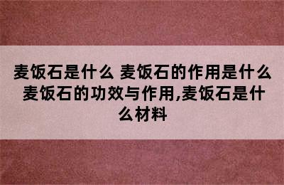麦饭石是什么 麦饭石的作用是什么 麦饭石的功效与作用,麦饭石是什么材料